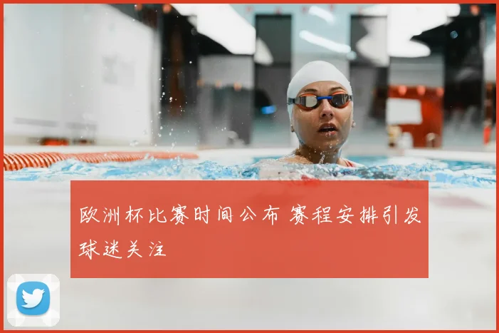 欧洲杯比赛时间公布 赛程安排引发球迷关注