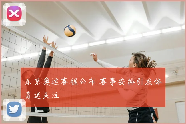 东京奥运赛程公布 赛事安排引发体育迷关注