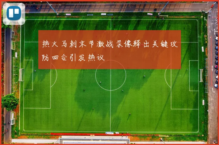 热火马刺末节激战录像释出关键攻防回合引发热议