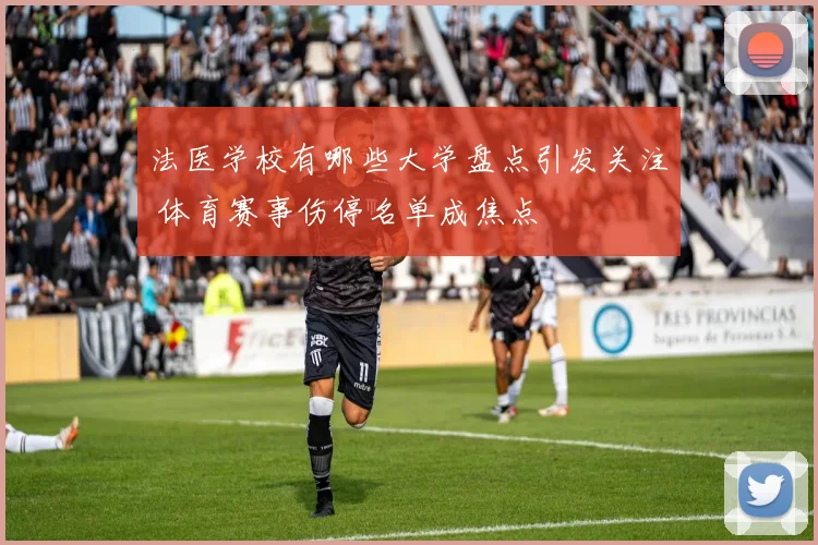 法医学校有哪些大学盘点引发关注 体育赛事伤停名单成焦点