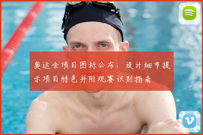 奥运会项目图标公布，设计细节提示项目特色并附观赛识别指南