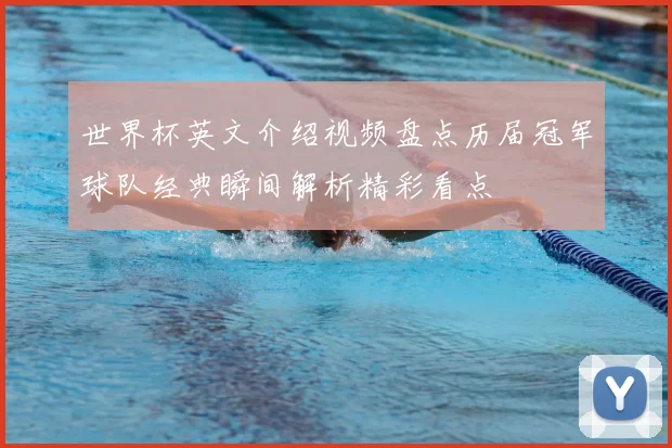 世界杯英文介绍视频盘点历届冠军球队经典瞬间解析精彩看点